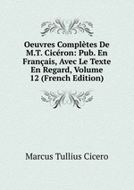 Oeuvres Compltes De M.T. Cicron: Pub. En Franais, Avec Le Texte En Regard, Volume 12 (French Edition)
