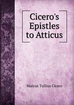 Cicero`s Epistles to Atticus