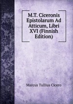 M.T. Ciceronis Epistolarum Ad Atticum, Libri XVI (Finnish Edition)