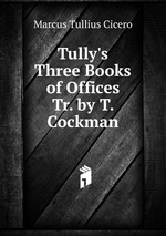 Tully`s Three Books of Offices Tr. by T. Cockman