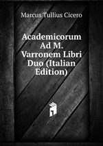 Academicorum Ad M. Varronem Libri Duo (Italian Edition)