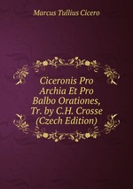 Ciceronis Pro Archia Et Pro Balbo Orationes, Tr. by C.H. Crosse (Czech Edition)