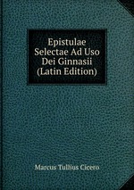 Epistulae Selectae Ad Uso Dei Ginnasii (Latin Edition)