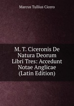 M. T. Ciceronis De Natura Deorum Libri Tres: Accedunt Notae Anglicae (Latin Edition)