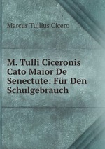 M. Tulli Ciceronis Cato Maior De Senectute: Fr Den Schulgebrauch