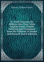 M. Tulli Ciceronis De Officiis Libri Tres: With English Notes, Chiefly Selected and Translated from the Editions of Zumpt and Bonnell (Latin Edition)