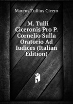 . M. Tulli Ciceronis Pro P. Cornelio Sulla Oratorio Ad Iudices (Italian Edition)