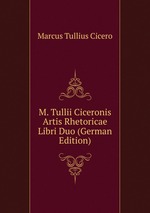 M. Tullii Ciceronis Artis Rhetoricae Libri Duo (German Edition)