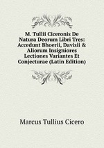 M. Tullii Ciceronis De Natura Deorum Libri Tres: Accedunt Bhoerii, Davisii & Aliorum Insigniores Lectiones Variantes Et Conjecturae (Latin Edition)