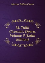 M. Tullii Ciceronis Opera, Volume 9 (Latin Edition)