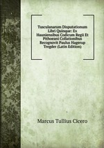 Tusculanarum Disputationum Libri Quinque: Ex Hauniensibus Codicum Regii Et Pithoeani Collationibus Recognovit Paulus Hagerup Tregder (Latin Edition)