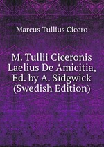 M. Tullii Ciceronis Laelius De Amicitia, Ed. by A. Sidgwick (Swedish Edition)