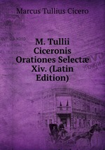 M. Tullii Ciceronis Orationes Select Xiv. (Latin Edition)