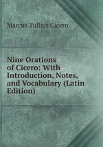Nine Orations of Cicero: With Introduction, Notes, and Vocabulary (Latin Edition)