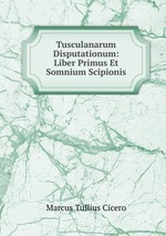 Tusculanarum Disputationum: Liber Primus Et Somnium Scipionis