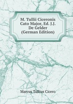 M. Tullii Ciceronis Cato Major, Ed. J.J. De Gelder (German Edition)