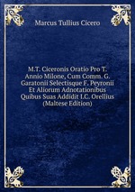 M.T. Ciceronis Oratio Pro T. Annio Milone, Cum Comm. G. Garatonii Selectisque F. Peyronii Et Aliorum Adnotationibus Quibus Suas Addidit I.C. Orellius (Maltese Edition)