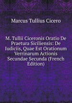 M. Tullii Ciceronis Oratio De Praetura Siciliensis: De Iudiciis, Quae Est Orationum Verrinarum Actionis Secundae Secunda (French Edition)