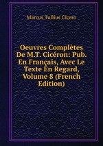 Oeuvres Compltes De M.T. Cicron: Pub. En Franais, Avec Le Texte En Regard, Volume 8 (French Edition)