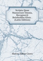 Scripta Quae Manserunt Omnia, Recognovit Reinholdus Klotz . (Latin Edition)