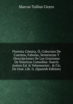Floresta Cmica, , Coleccion De Cuentos, Fabulas, Sentencias Y Descripciones De Los Graciosos De Nuestras Comedias: Suavis Autem Est & Vehementer . & Cic. De Orat. Lib. Ii. (Spanish Edition)