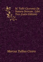 M. Tullii Ciceronis De Natura Deorum . Libri Tres (Latin Edition)
