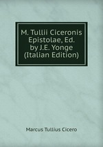 M. Tullii Ciceronis Epistolae, Ed. by J.E. Yonge (Italian Edition)