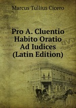 Pro A. Cluentio Habito Oratio Ad Iudices (Latin Edition)