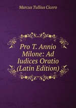Pro T. Annio Milone: Ad Iudices Oratio (Latin Edition)