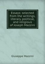 Essays: selected from the writings, literary, political, and religious of Joseph Mazzini