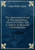 The observances in use at The Augustinian Priory of S. Giles: and S. Andrew at Barnwell, Cambridgeshire