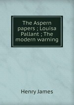 The Aspern papers ; Louisa Pallant ; The modern warning