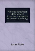 American political ideas viewed from the standpoint of universal history;