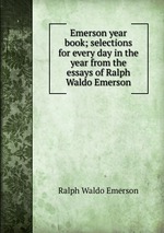 Emerson year book; selections for every day in the year from the essays of Ralph Waldo Emerson