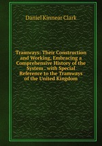 Tramways: Their Construction and Working, Embracing a Comprehensive History of the System . with Special Reference to the Tramways of the United Kingdom