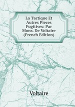 La Tactique Et Autres Pieces Fugitives: Par Mons. De Voltaire (French Edition)