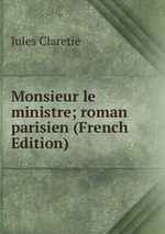 Monsieur le ministre; roman parisien (French Edition)