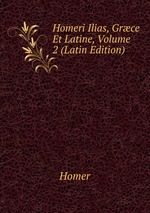 Homeri Ilias, Grce Et Latine, Volume 2 (Latin Edition)
