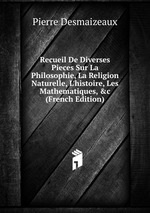 Recueil De Diverses Pieces Sur La Philosophie, La Religion Naturelle, L`histoire, Les Mathematiques, &c (French Edition)