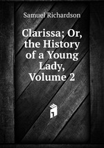 Clarissa; Or, the History of a Young Lady, Volume 2