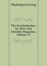 The Knickerbocker; Or, New York Monthly Magazine, Volume 13