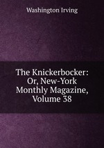 The Knickerbocker: Or, New-York Monthly Magazine, Volume 38