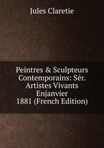 Peintres & Sculpteurs Contemporains: Sr. Artistes Vivants Enjanvier 1881 (French Edition)