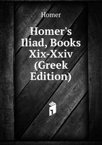 Homer`s Iliad, Books Xix-Xxiv (Greek Edition)