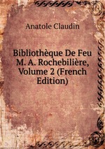 Bibliothque De Feu M. A. Rochebilire, Volume 2 (French Edition)