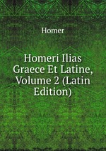 Homeri Ilias Graece Et Latine, Volume 2 (Latin Edition)