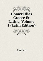 Homeri Ilias Graece Et Latine, Volume 1 (Latin Edition)