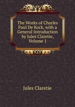 The Works of Charles Paul De Kock, with a General Introduction by Jules Claretie, Volume 1
