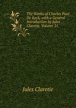 The Works of Charles Paul De Kock, with a General Introduction by Jules Claretie, Volume 21