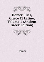 Homeri Ilias, Grce Et Latine, Volume 1 (Ancient Greek Edition)